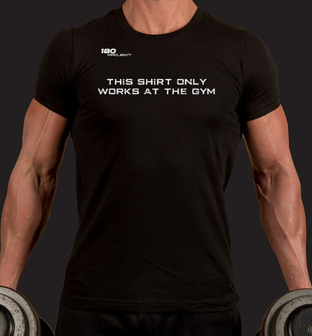 This Shirt only works at the Gym